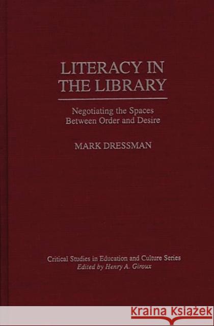 Literacy in the Library: Negotiating the Spaces Between Order and Desire Dressman, Mark 9780897894951 Bergin & Garvey - książka