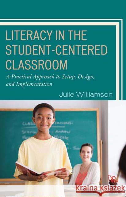 Literacy in the Student-Centered Classroom: A Practical Approach to Setup, Design, and Implementation Williamson, Julie 9781578868650 Rowman & Littlefield Education - książka