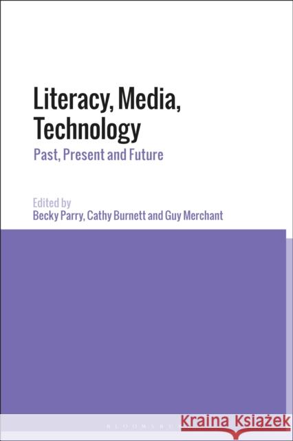 Literacy, Media, Technology: Past, Present and Future Becky Parry Cathy Burnett Guy Merchant 9781350075030 Bloomsbury Academic - książka