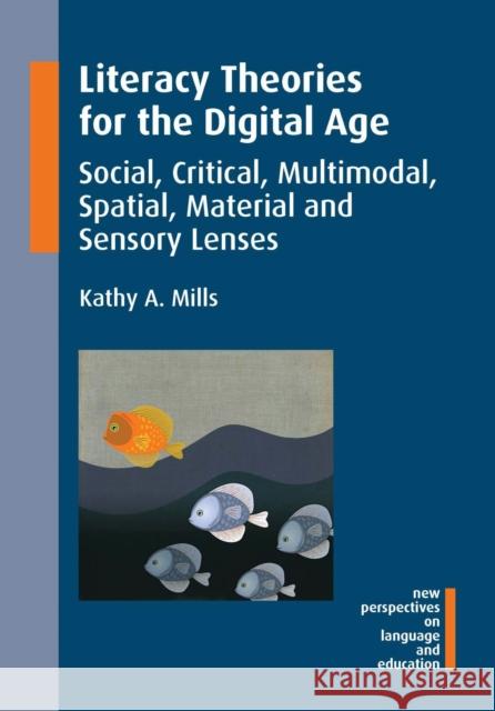 Literacy Theories for the Digital Age: Social, Critical, Multimodal, Spatial, Material and Sensory Lenses Kathy A. Mills 9781783094615 MULTILINGUAL MATTERS LTD - książka