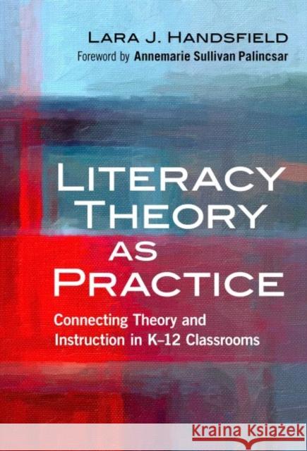 Literacy Theory as Practice: Connecting Theory and Instruction in K-12 Classrooms Handsfield, Lara J. 9780807757055 Teachers College Press - książka