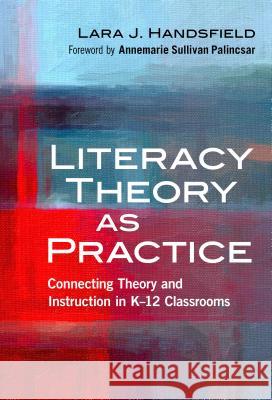 Literacy Theory as Practice: Connecting Theory and Instruction in K-12 Classrooms Handsfield, Lara J. 9780807757062 Teachers College Press - książka