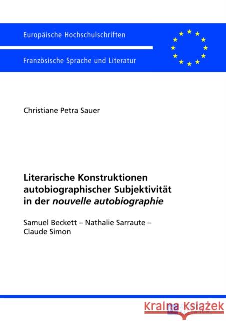 Literarische Konstruktionen Autobiographischer Subjektivitaet in Der «Nouvelle Autobiographie»: Samuel Beckett - Nathalie Sarraute - Claude Simon Sauer, Christiane 9783631625507 Peter Lang Gmbh, Internationaler Verlag Der W - książka