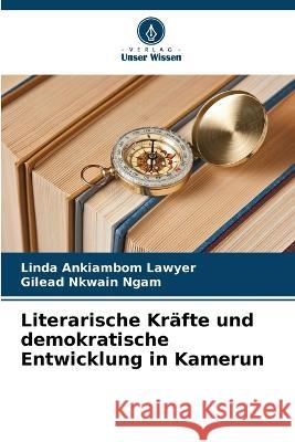 Literarische Krafte und demokratische Entwicklung in Kamerun Linda Ankiambom Lawyer Gilead Nkwain Ngam  9786205992524 Verlag Unser Wissen - książka