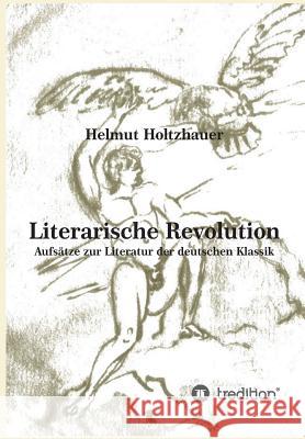 Literarische Revolution: Aufsätze zur Literatur der deutschen Klassik Helmut Holtzhauer, Martin Holtzhauer 9783743908833 Tredition Gmbh - książka