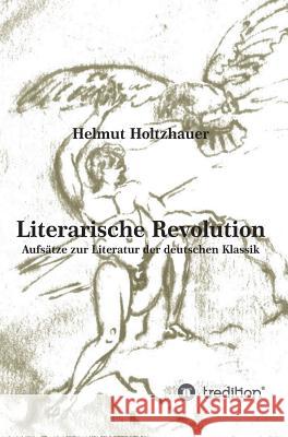 Literarische Revolution: Aufsätze zur Literatur der deutschen Klassik Helmut Holtzhauer, Martin Holtzhauer 9783743908840 Tredition Gmbh - książka