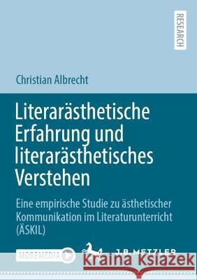 Literarästhetische Erfahrung und literarästhetisches Verstehen: Eine empirische Studie zu ästhetischer Kommunikation im Literaturunterricht (ÄSKIL) Albrecht, Christian 9783662656716 Springer Berlin Heidelberg - książka