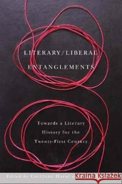 Literary / Liberal Entanglements: Toward a Literary History for the Twenty-First Century Harol, Corrinne 9781442630901 University of Toronto Press - książka