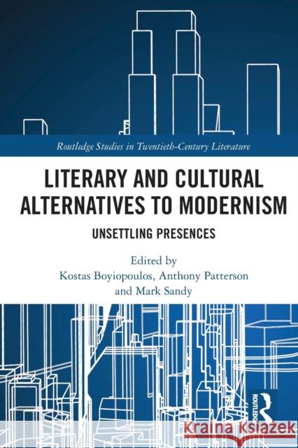 Literary and Cultural Alternatives to Modernism: Unsettling Presences Kostas Boyiopoulos Anthony Patterson Mark Sandy 9781032093345 Routledge - książka