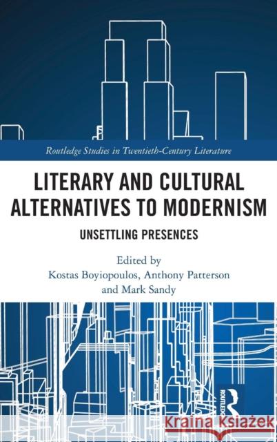 Literary and Cultural Alternatives to Modernism: Unsettling Presences Kostas Boyiopoulos Anthony Patterson Mark Sandy (University of Durham, UK) 9781138710214 Routledge - książka