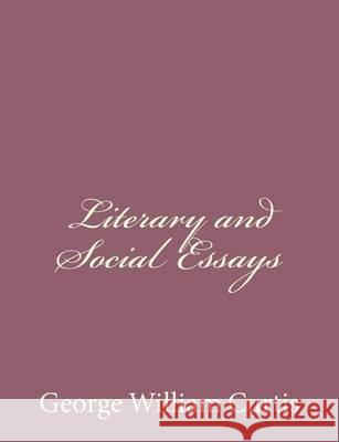 Literary and Social Essays George William Curtis 9781494485337 Createspace - książka