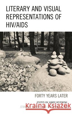 Literary and Visual Representations of Hiv/AIDS: Forty Years Later Aimee Pozorski Jennifer J. Lavoie Christine J. Cynn 9781498584487 Lexington Books - książka