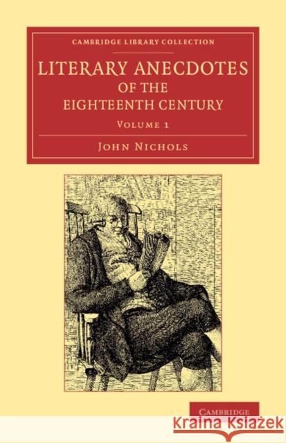 Literary Anecdotes of the Eighteenth Century: Comprizing Biographical Memoirs of William Bowyer, Printer, F.S.A., and Many of his Learned Friends John Nichols 9781108074070 Cambridge University Press - książka