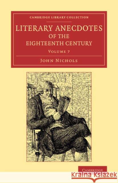 Literary Anecdotes of the Eighteenth Century: Comprizing Biographical Memoirs of William Bowyer, Printer, F.S.A., and Many of his Learned Friends John Nichols 9781108074131 Cambridge University Press - książka