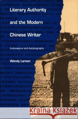 Literary Authority and the Modern Chinese Writer: Ambivalence and Autobiography Larson, Wendy 9780822311133 Duke University Press - książka