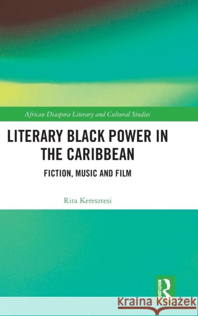 Literary Black Power in the Caribbean: Fiction, Music and Film Rita Keresztesi 9780367482015 Routledge - książka