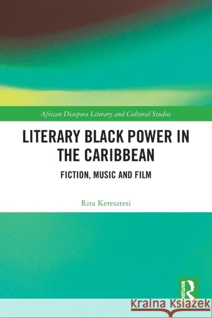 Literary Black Power in the Caribbean: Fiction, Music and Film Rita Keresztesi 9780367529376 Routledge - książka
