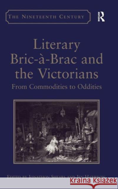 Literary Bric-À-Brac and the Victorians: From Commodities to Oddities Shears, Jonathon 9781409439905 Ashgate Publishing Limited - książka