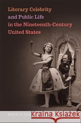 Literary Celebrity and Public Life in the Nineteenth-Century United States Bonnie O'Neill 9780820351568 University of Georgia Press - książka