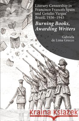 Literary Censorship in Francisco Franco's Spain and Getulio Vargas' Brazil, 1936-1945: Burning Books, Awarding Writers de Lima Grecco, Gabriela 9781845199975 Sussex Academic Press - książka