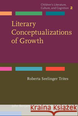 Literary Conceptualizations of Growth: Metaphors and Cognition in Adolescent Literature Roberta Seelinger Trites   9789027201560 John Benjamins Publishing Co - książka