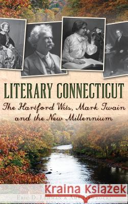 Literary Connecticut: The Hartford Wits, Mark Twain and the New Millennium Eric D. Lehman Amy Nawrocki 9781540221919 History Press Library Editions - książka