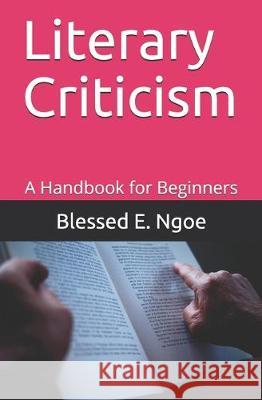 Literary Criticism: A Handbook for Beginners Blessed E. Ngoe 9781704749723 Independently Published - książka