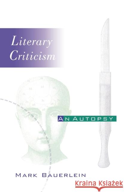 Literary Criticism: An Autopsy Bauerlein, Mark 9780812216257 University of Pennsylvania Press - książka