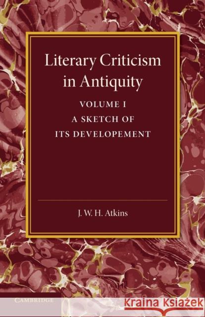 Literary Criticism in Antiquity: Volume 1, Greek: A Sketch of Its Development J. W. H. Atkins 9781107434639 Cambridge University Press - książka