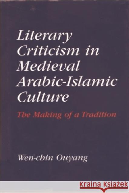 Literary Criticism in Medieval Arabic Islamic Culture: The Making of a Tradition Ouyang, Wen-Chin 9780748608973 Edinburgh University Press - książka