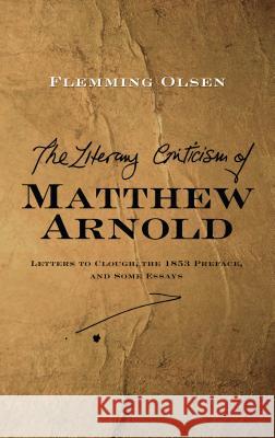 Literary Criticism of Matthew Arnold: Letters to Clough, the 1853 Preface and Some Essays Olsen, Flemming 9781845197100 Sussex Academic Press - książka