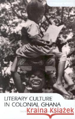 Literary Culture in Colonial Ghana Stephanie Newell 9780253215260 Indiana University Press - książka