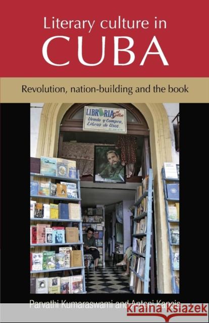 Literary Culture in Cuba: Revolution, Nation-Building and the Book Par Kumaraswami Antoni Kapcia  9780719099953 Manchester University Press - książka