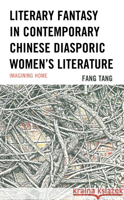 Literary Fantasy in Contemporary Chinese Diasporic Women's Literature: Imagining Home Fang Tang 9781498595469 Lexington Books - książka