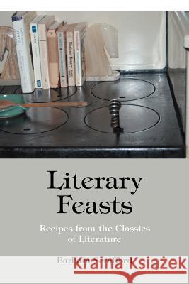 Literary Feasts: Recipes from the Classics of Literature Scrafford, Barbara 9780595329519 iUniverse - książka