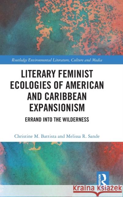 Literary Feminist Ecologies of American and Caribbean Expansionism: Errand into the Wilderness Melissa R. Sande Christine M. Battista 9781032230115 Routledge - książka