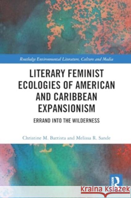 Literary Feminist Ecologies of American and Caribbean Expansionism: Errand Into the Wilderness Christine M. Battista Melissa R. Sande 9781032230139 Taylor & Francis Ltd - książka