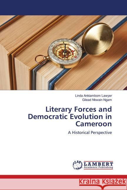 Literary Forces and Democratic Evolution in Cameroon : A Historical Perspective Lawyer, Linda Ankiambom; Ngam, Gilead Nkwain 9786139878079 LAP Lambert Academic Publishing - książka