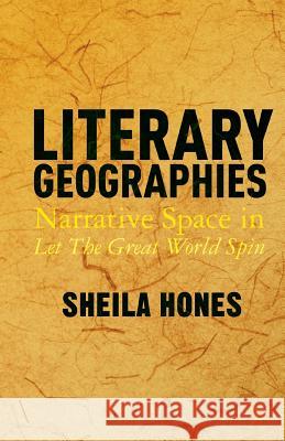 Literary Geographies: Narrative Space in Let the Great World Spin Sheila Hones S. Hones 9781349489817 Palgrave MacMillan - książka