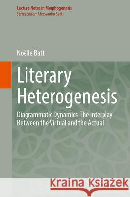 Literary Heterogenesis: Diagrammatic Dynamics. the Interplay Between the Virtual and the Actual No?lle Batt 9783031616488 Springer - książka