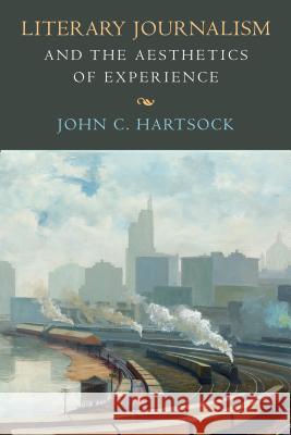 Literary Journalism and the Aesthetics of Experience John C. Hartsock 9781625341730 University of Massachusetts Press - książka