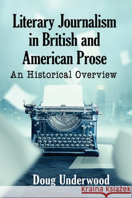 Literary Journalism in British and American Prose: An Historical Overview Doug Underwood 9781476676210 McFarland & Company - książka