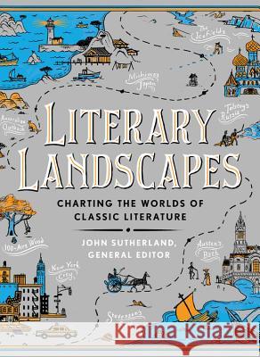Literary Landscapes: Charting the Worlds of Classic Literature Sutherland, John 9780316561822 Black Dog & Leventhal Publishers - książka