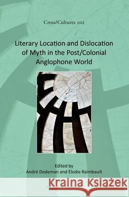 Literary Location and Dislocation of Myth in the Post/Colonial Anglophone World André Dodeman, Élodie Raimbault 9789004359833 Brill - książka