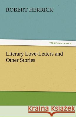 Literary Love-Letters and Other Stories Robert Herrick   9783842432864 tredition GmbH - książka