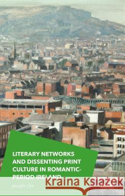 Literary Networks and Dissenting Print Culture in Romantic-Period Ireland Jennifer Orr 9781137471529 Palgrave MacMillan - książka