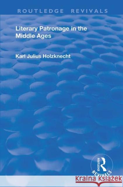 Literary Patronage in the Middle Ages Karl Julius Holznecht 9780367174507 Routledge - książka