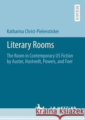 Literary Rooms: The Room in Contemporary Us Fiction by Auster, Hustvedt, Powers, and Foer Katharina Christ-Pielensticker 9783662630884 J.B. Metzler - książka