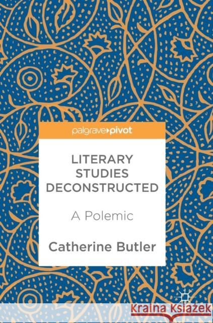 Literary Studies Deconstructed: A Polemic Butler, Catherine 9783319904740 Palgrave Pivot - książka