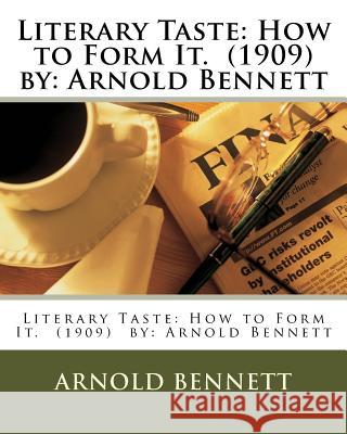 Literary Taste: How to Form It. (1909) by: Arnold Bennett Bennett, Arnold 9781536991680 Createspace Independent Publishing Platform - książka